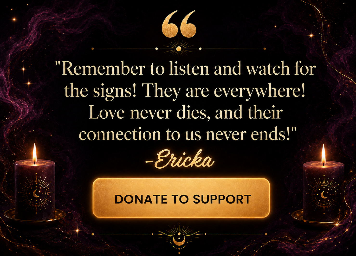 Quote from Ericka: Remember to listen and watch for the signs! Love never dies — donate to support the work